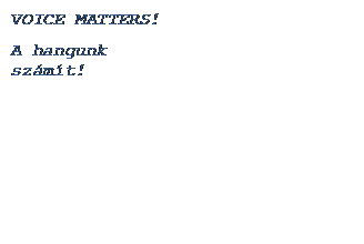Szvegdoboz: VOICE MATTERS!
A hangunk szmt!
